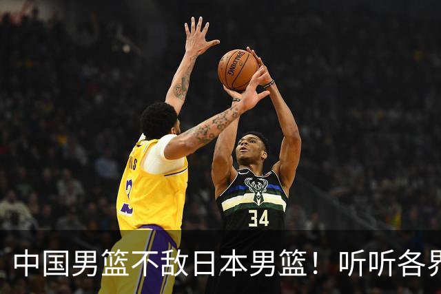 中国男篮不敌日本男篮！听听各界媒体专家怎么说，苏群一针见血